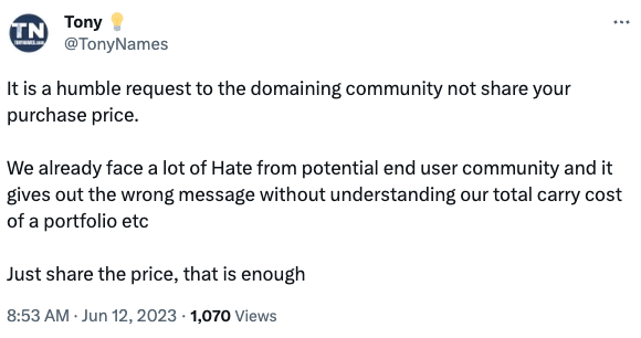 It is a humble request to the domaining community not share your purchase price. We already face a lot of Hate from potential end user community and it gives out the wrong message without understanding our total carry cost of a portfolio etc Just share the price, that is enough